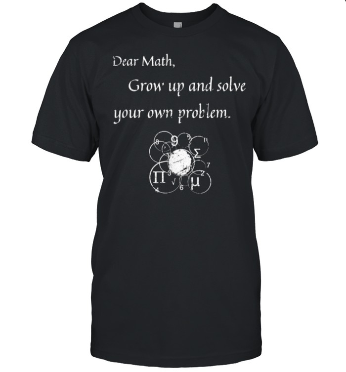 Dear Math Solve Your Own Problem Math Quote T-Shirt