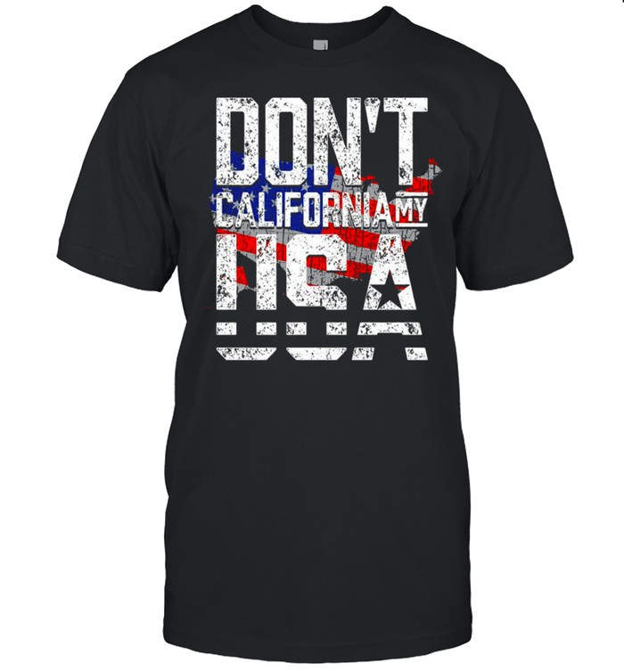Don’t California My Usa T-Shirt