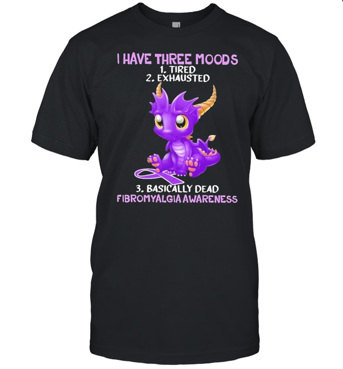 dragon I have three moods tired exhausted basically dead fibromyalgia awareness shirt
