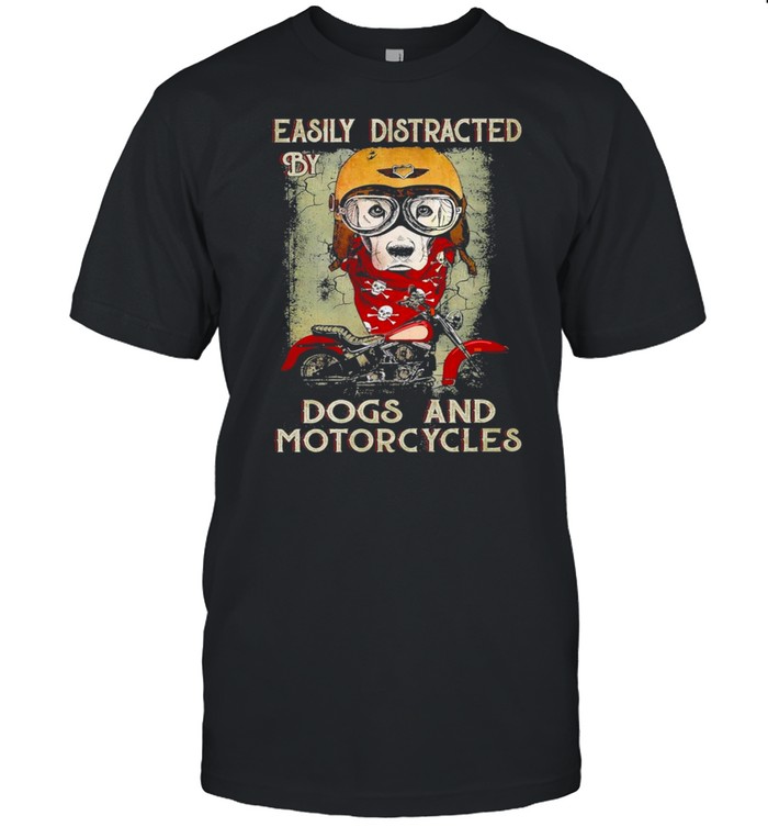 easily distracted by dogs and motorcycles shirt