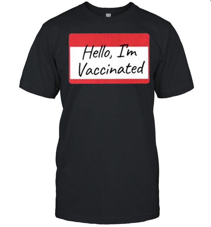 Hello Im Vaccinated shirt