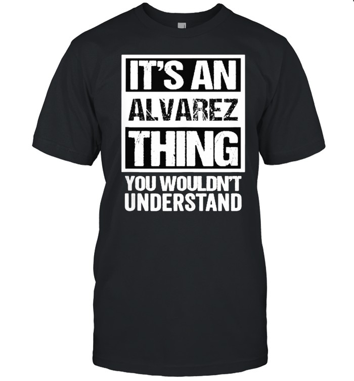 It’s An Alvarez Thing You Wouldn’t Understand Family Name T-Shirt