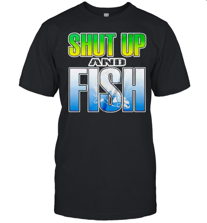 Shut Up and Fish shirt