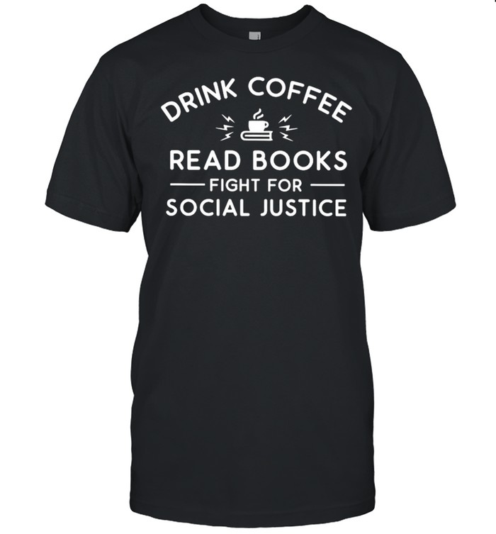 vDrink coffee read books fight for social justice shirt