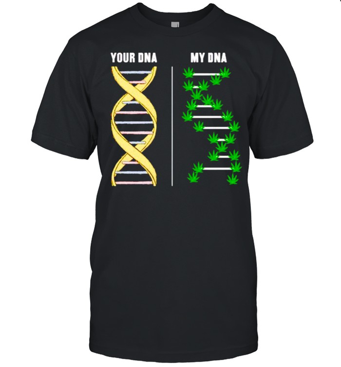 Your DNA my DNA is weed shirt