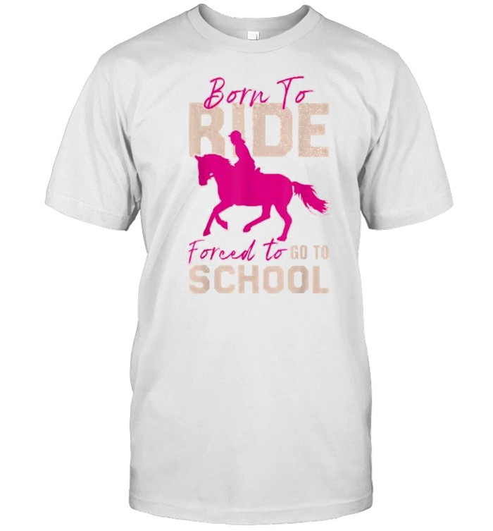 Borne To Ride Forced To Go To School Horse T-Shirt