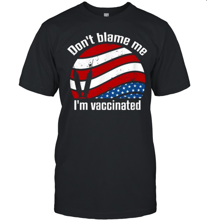 Don’t Blame Me Educated Motivated Vaccinated American Flag T-Shirt