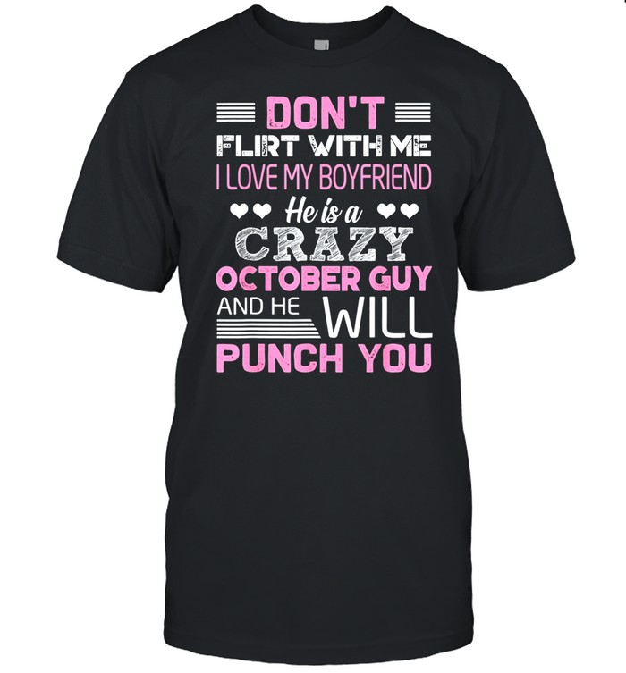 Dont Flirt With Me He Is A Crazy October Guy And He Will Punch You Classic Shirt