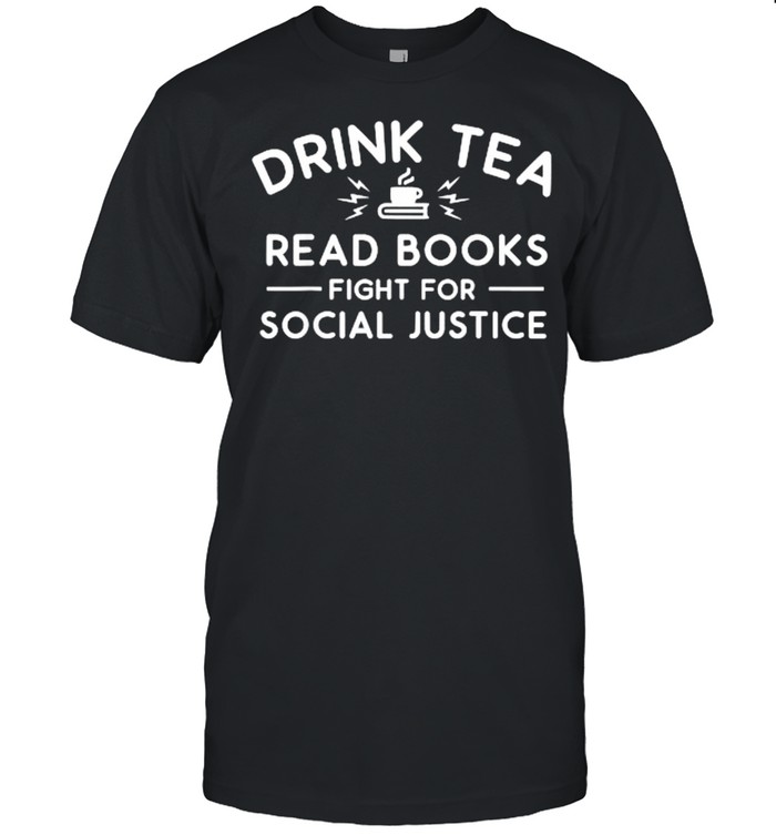 Drink Tea Read Books Fight For Social Justice T-Shirt