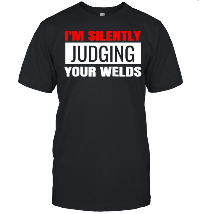 I'M Silently Judging Your Welds Welder Welding Unisex Shirt