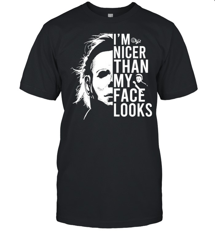 Michael Myers I’m Nicer Than My Face Looks Shirt