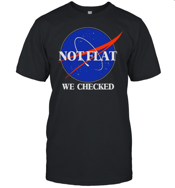 Not Flat We Checked Funny Flat Earth T-Shirt