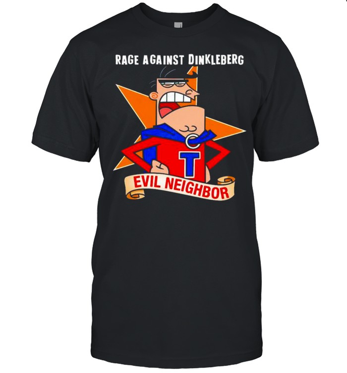 Rage Against Dinkleberg Evil Neighbor shirt