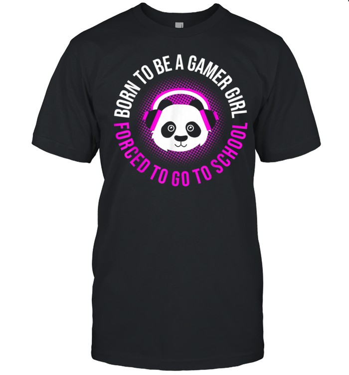 Born To Be A Gamer Girl Forced To Go To School, Gaming Panda shirt