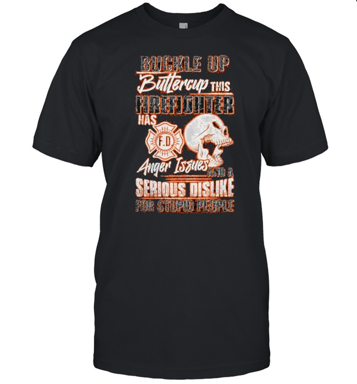 Buckle up buttercup this firefighter has anger issues and a serious dislike skull shirt Classic Men's T-shirt