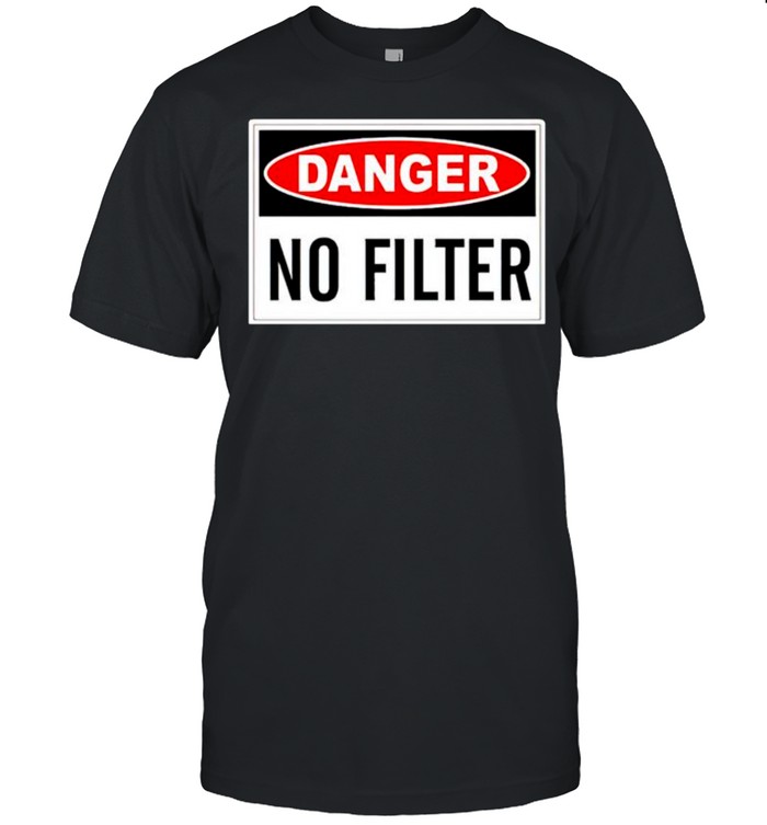 Danger no filter shirt