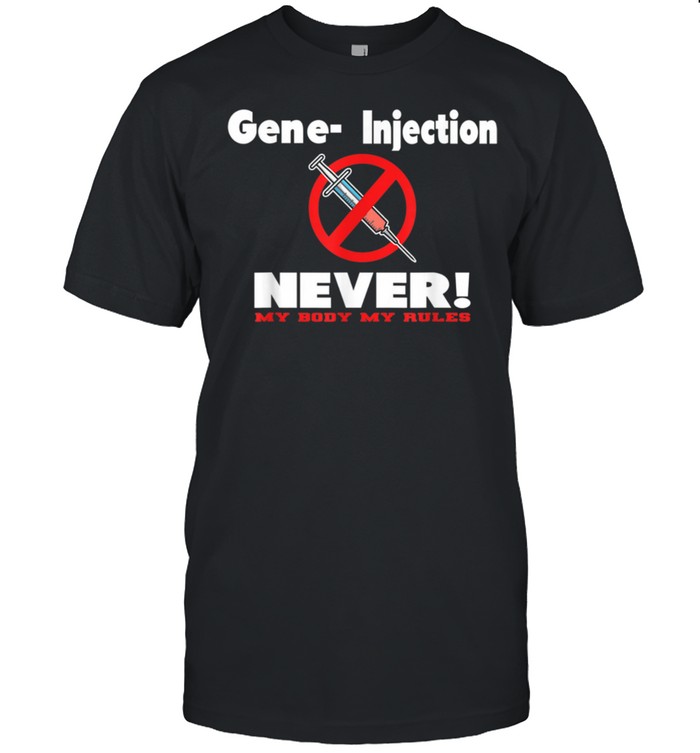 Gene Injection Anti Forced Vaccination Restrictions shirt