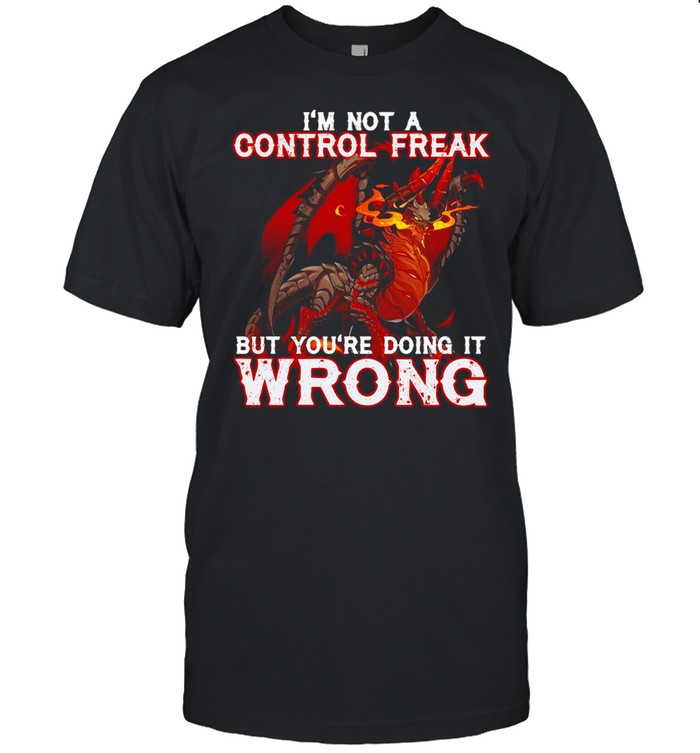 I’m Not A Control Freak But You’re Doing It Wrong Dragon T-shirt Classic Men's T-shirt