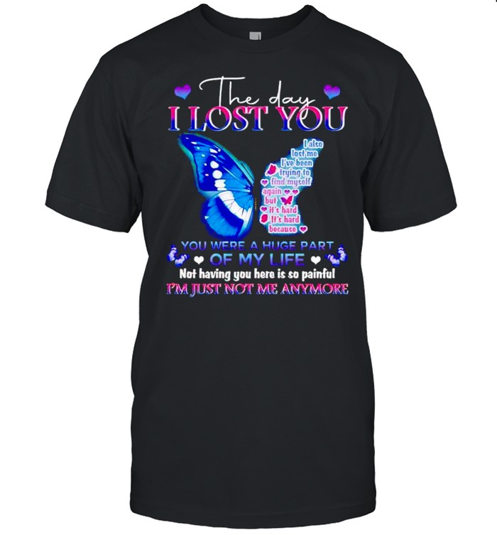 The day I lost you I’m just not me anymore shirt