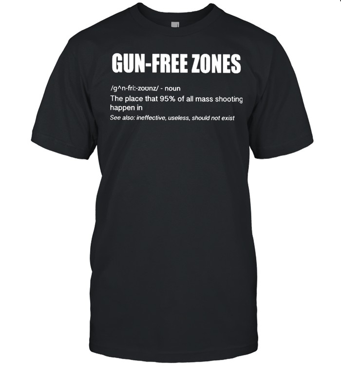 Gun Free Zones the place that 95 of all mass shooting happen in shirt