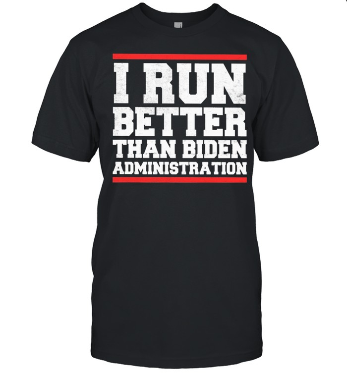I run better than Biden administration shirt
