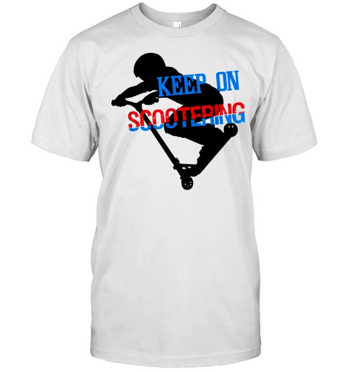 Keep On Scootering Kick Scooter Scootering Skating shirt