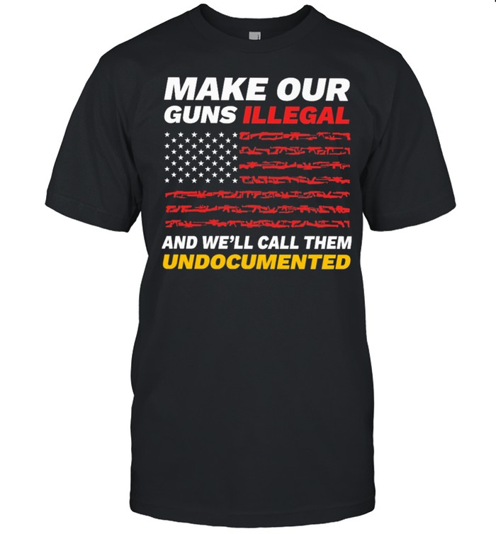 Make our Guns Illegal and well call them American flag shirt