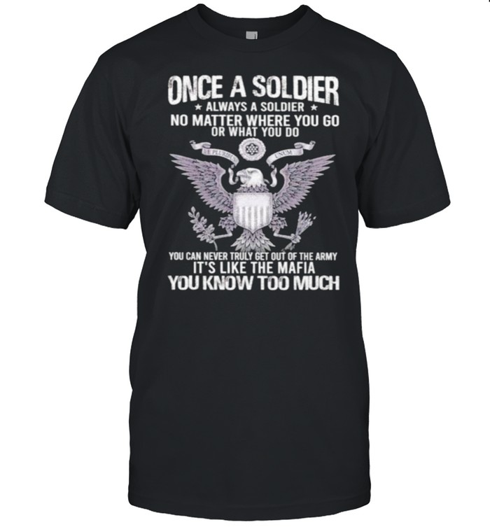 once A Soldier Always A Soldier No Matter Where You Go Or What You Do  Classic Men's T-shirt