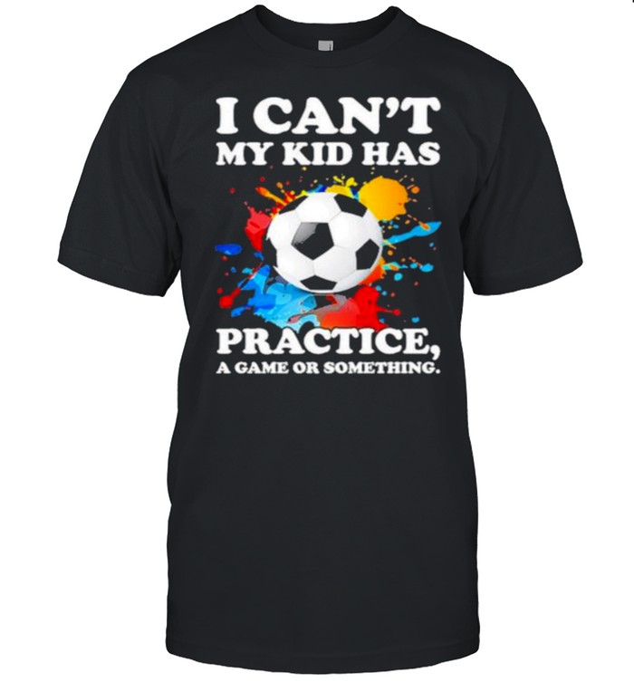 Top i Can’t My Kid Has Practice A Game Or Something Soccer Watercolor Shirt