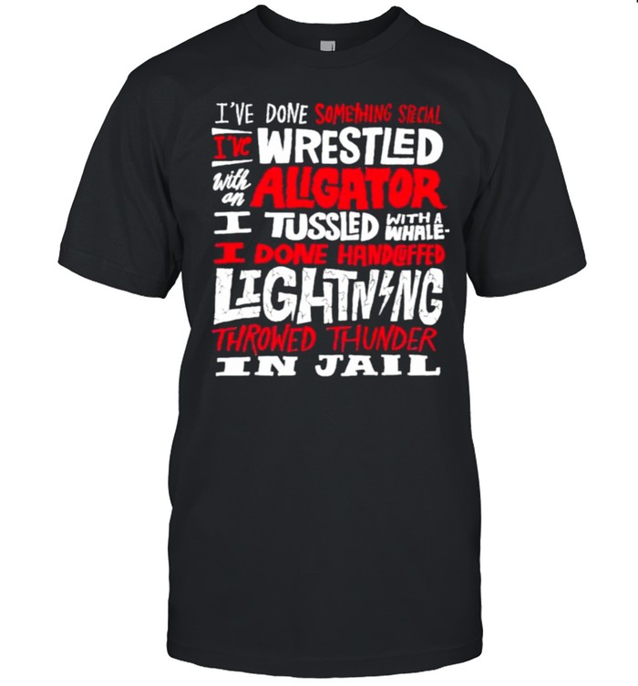 Top i’ve Done Something Special I’ve Wrestled With An Aligator Shirt