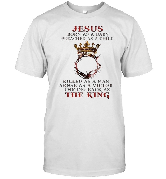 Top jesus born as a baby preached as a child coming back as the King shirt