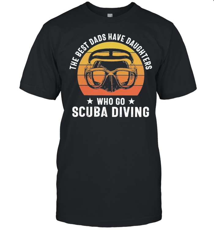 The best dads have daughters who go scuba diving vintage shirt