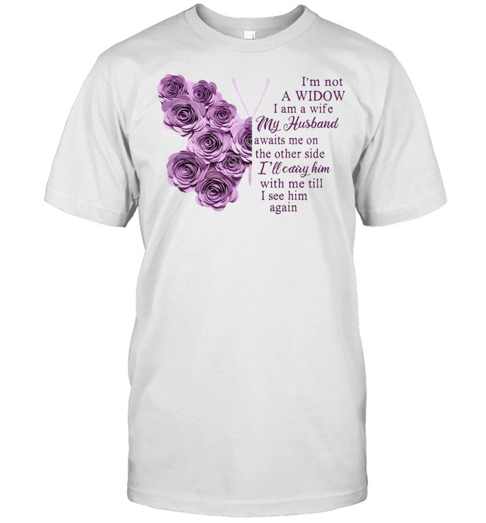 Butterfly I’m Not A Widow I Am A Wife My Husband Awaits Me On The Other Side I’ll Carry Him With Me Till I See Him Again T-shirt