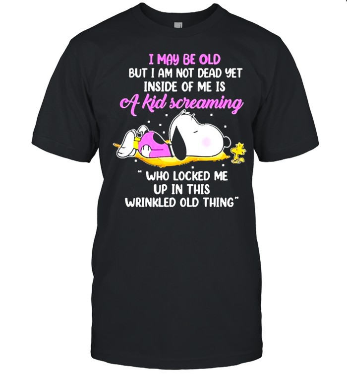 I may be old but am not dead yet inside of me is a kid screaming wrinkled old thing snoopy shirt Classic Men's T-shirt