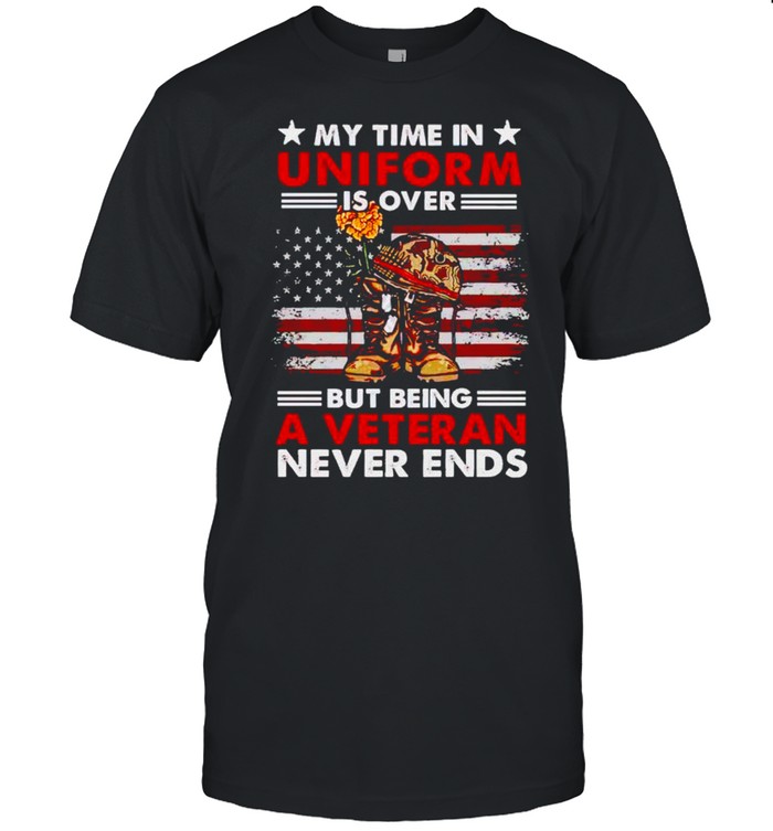 My time in uniform is over but being a veteran never ends shirt
