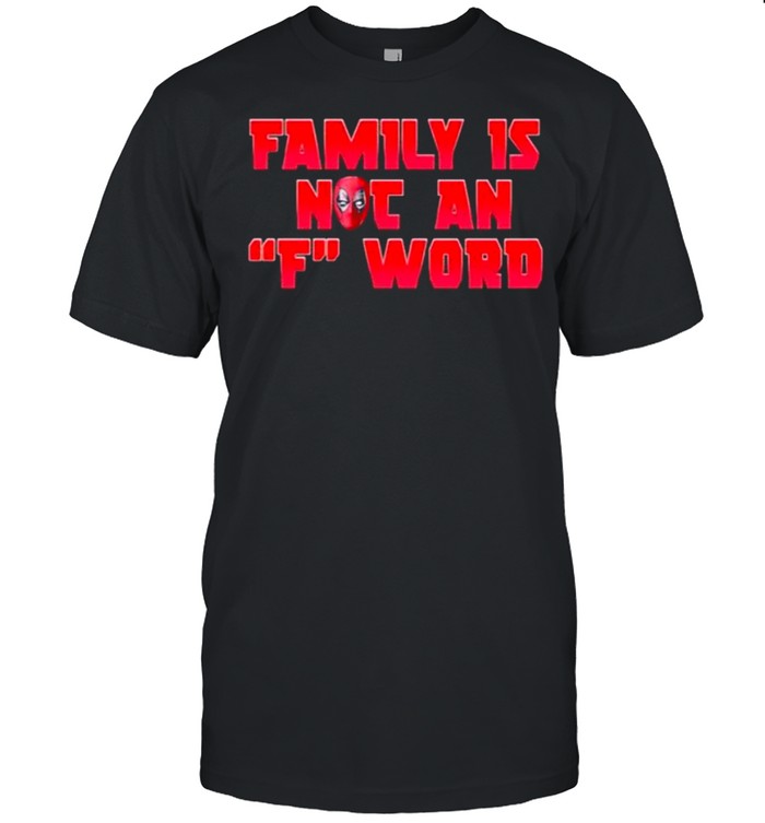 Family Is Not An F Word Deadpool Shirt