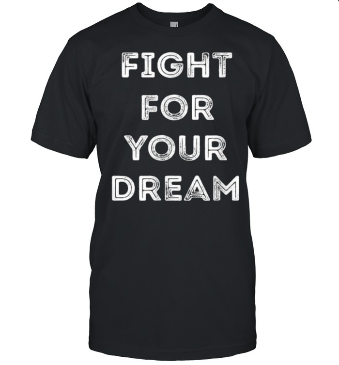 Fight For Your Dream T-Shirt