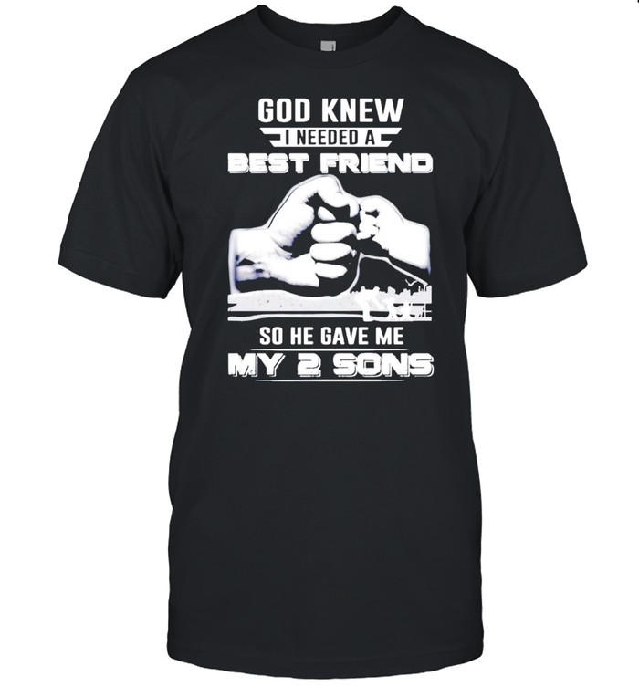 God knew I needed a best friend so he gave my two sons shirt