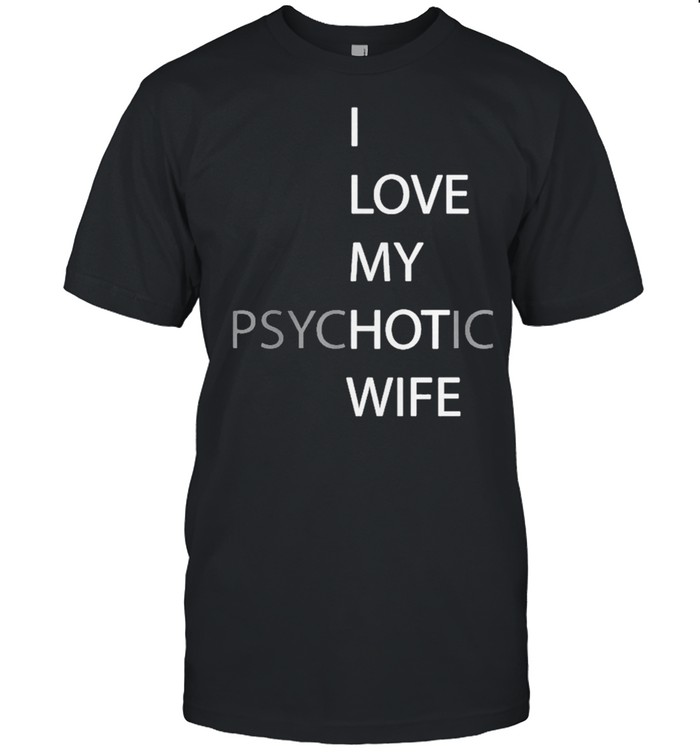 I Love My Psychotic Wife Shirt