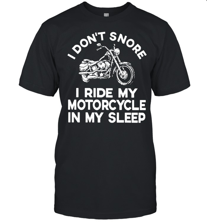 Motorcycle I Dont Snore I Ride My Motorcycle In My Sleep Shirt