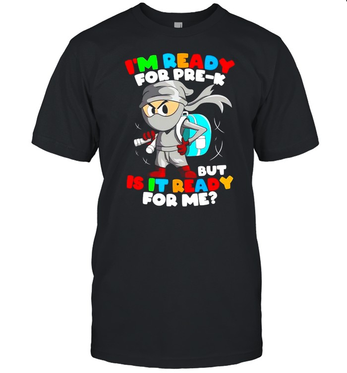 Ninja I’m ready for pre-k but is it ready for me shirt
