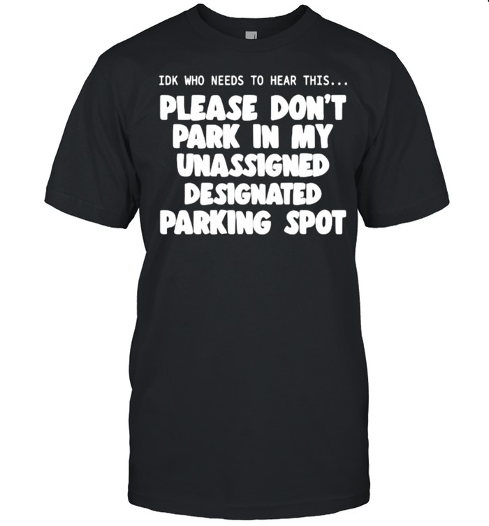 Please don’t park in my unassigned designated parking spot T-Shirt