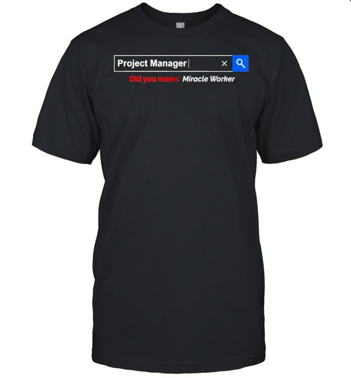 Project Manager Did Mean Miracle Worker Shirt