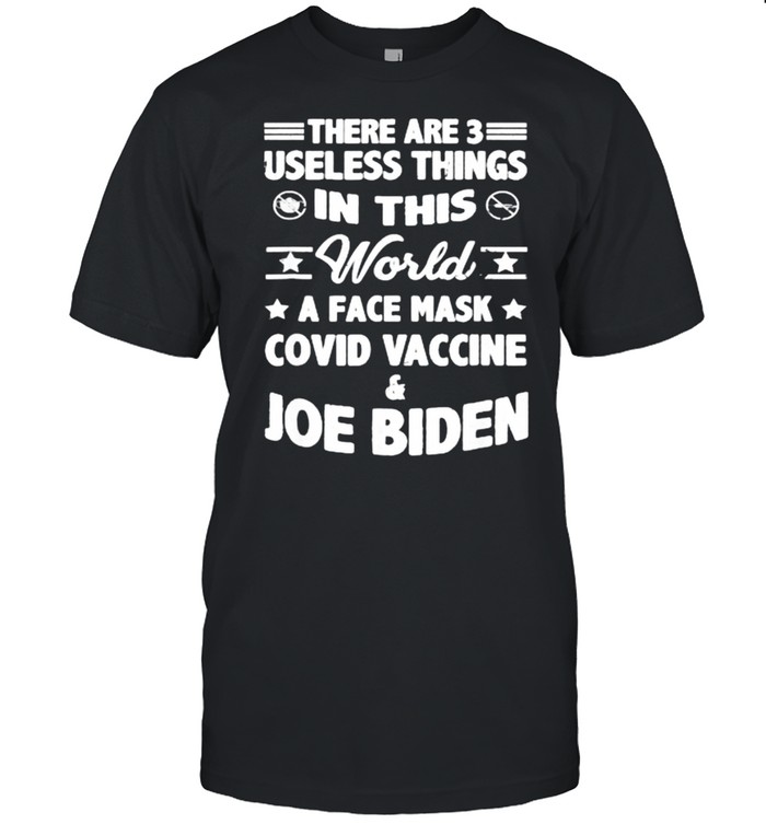 There Are Three Useless Things In This World Covid Vaccine Joe Biden T-Shirt