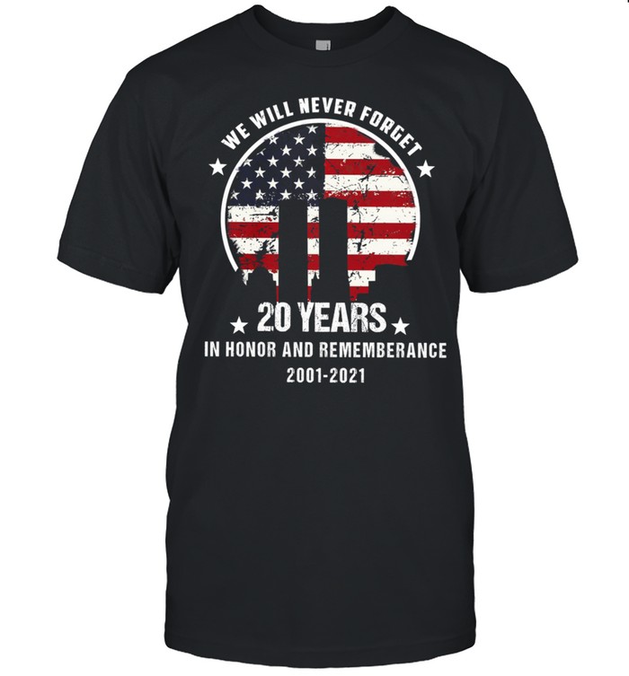 We Will Never Forget 20 Years In Honor And Remembrance 2001 2021 American Flag Shirt