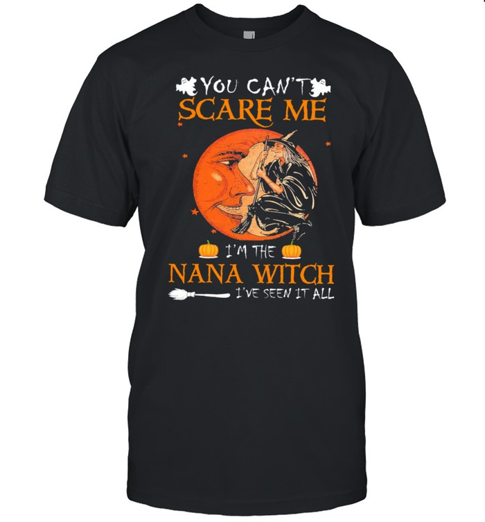 You Cant Scare Me Im The Nana Witch Ive Seen It All Halloween Shirt