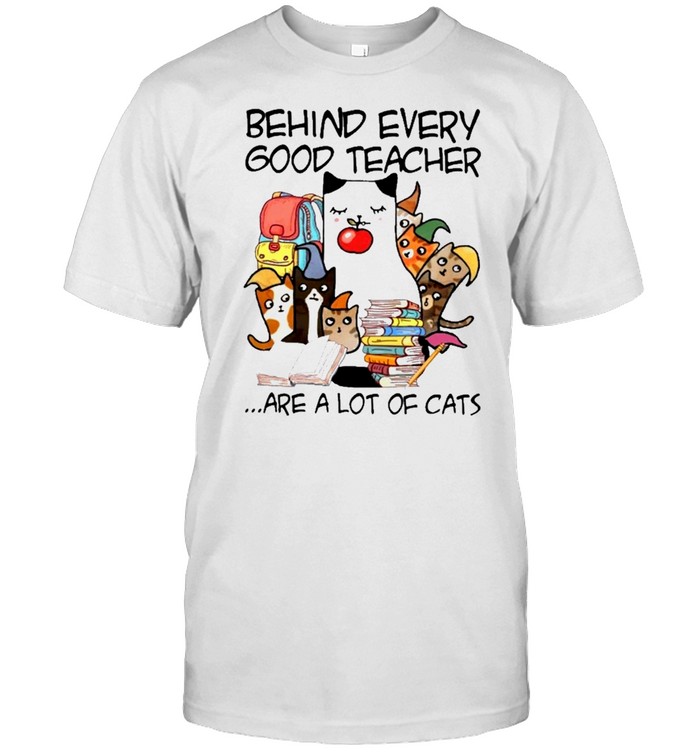 Behind Every Good Teacher Are A Lot Of Cats Shirt
