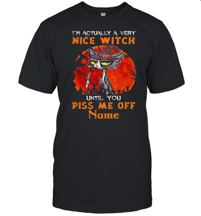 Black Cat Im Actually A Very Nice Witch Until You Piss Me Off Name Halloween Shirt