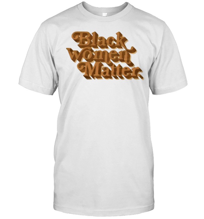 Black Women Matter Black Women Matter Shirt