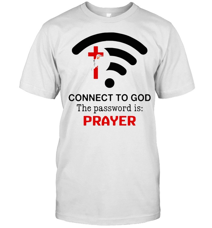 Connect To God The Password Is Prayer T-Shirt